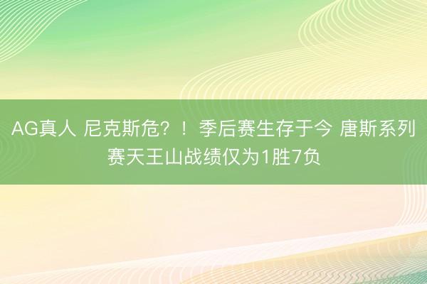 AG真人 尼克斯危？！季后赛生存于今 唐斯系列赛天王山战绩仅为1胜7负