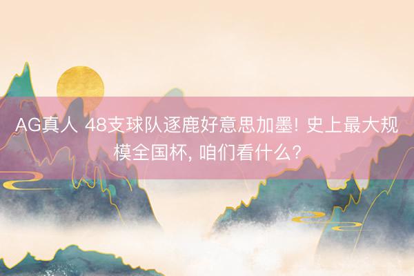 AG真人 48支球队逐鹿好意思加墨! 史上最大规模全国杯， 咱们看什么?